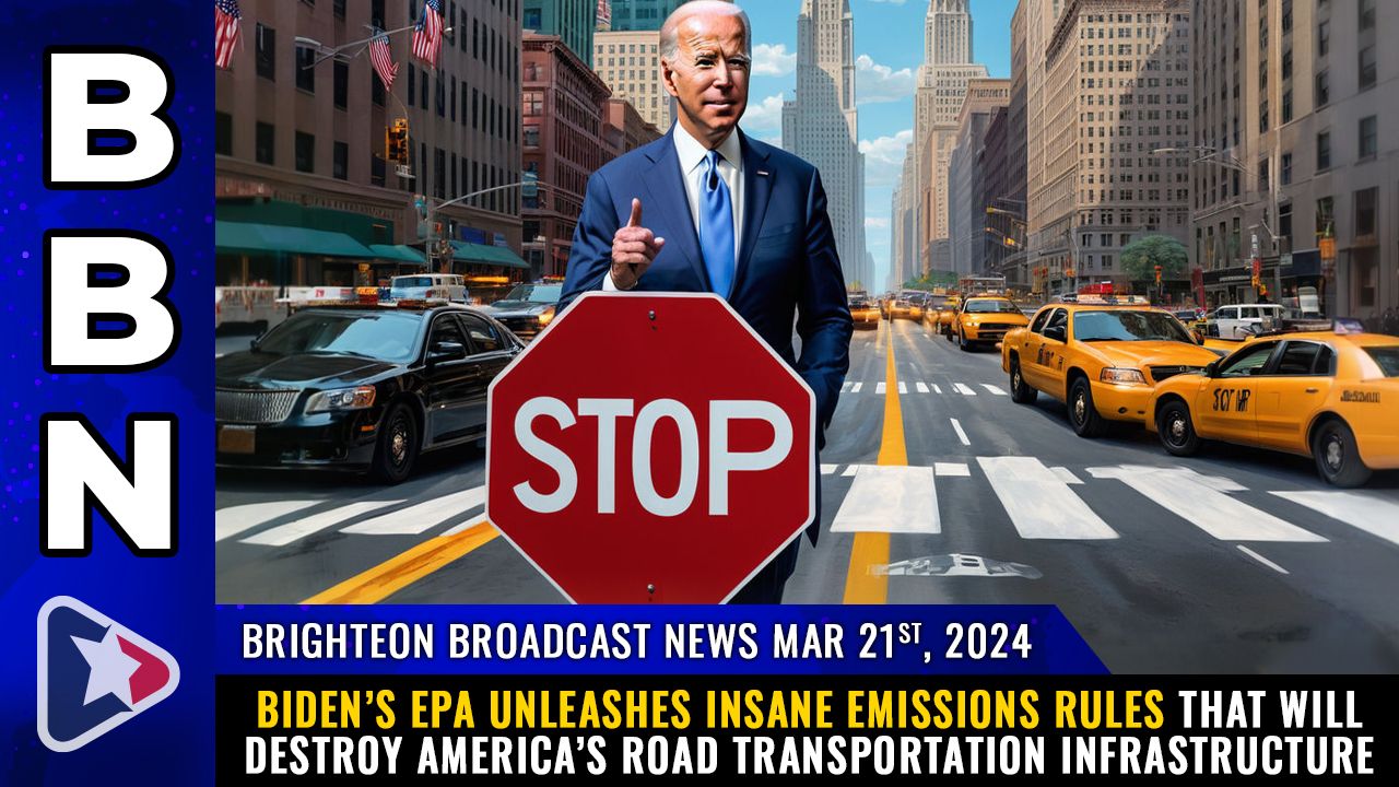 Brighteon Broadcast News, Mar 21, 2024 – Biden’s EPA unleashes insane emissions rules that will DESTROY America’s road transportation infrastructure – Health Ranger Report Channel