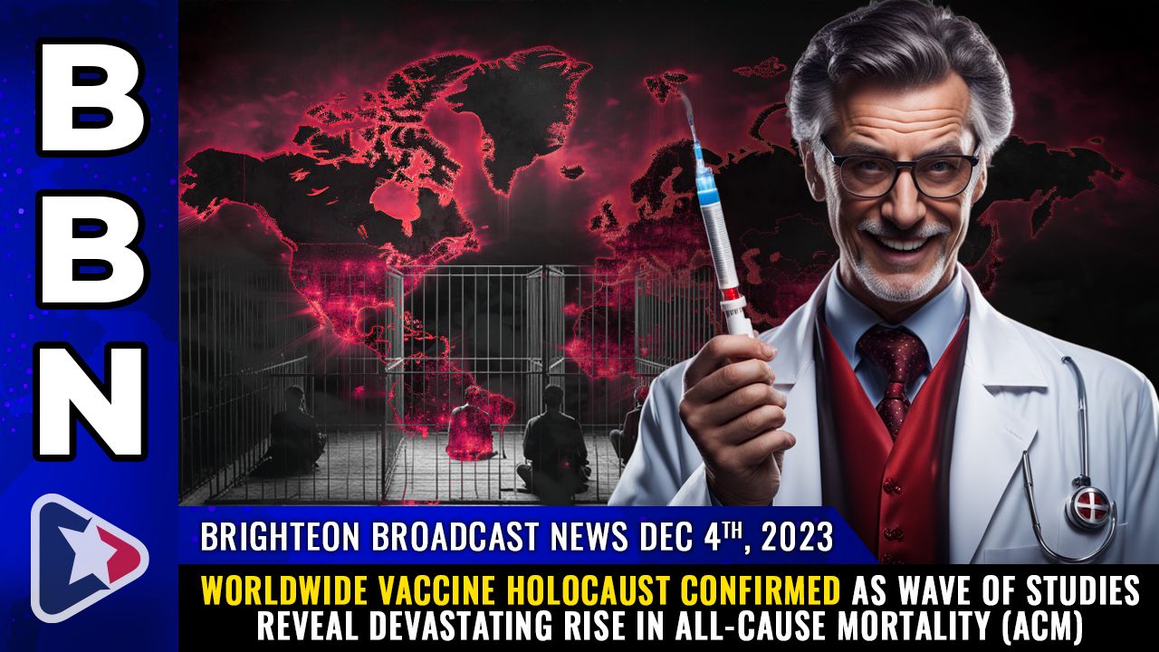 Brighteon Broadcast News, Dec 4, 2023 – Worldwide Vaccine Holocaust CONFIRMED as wave of studies reveal devastating rise in All-Cause Mortality (ACM) – Health Ranger Report Channel