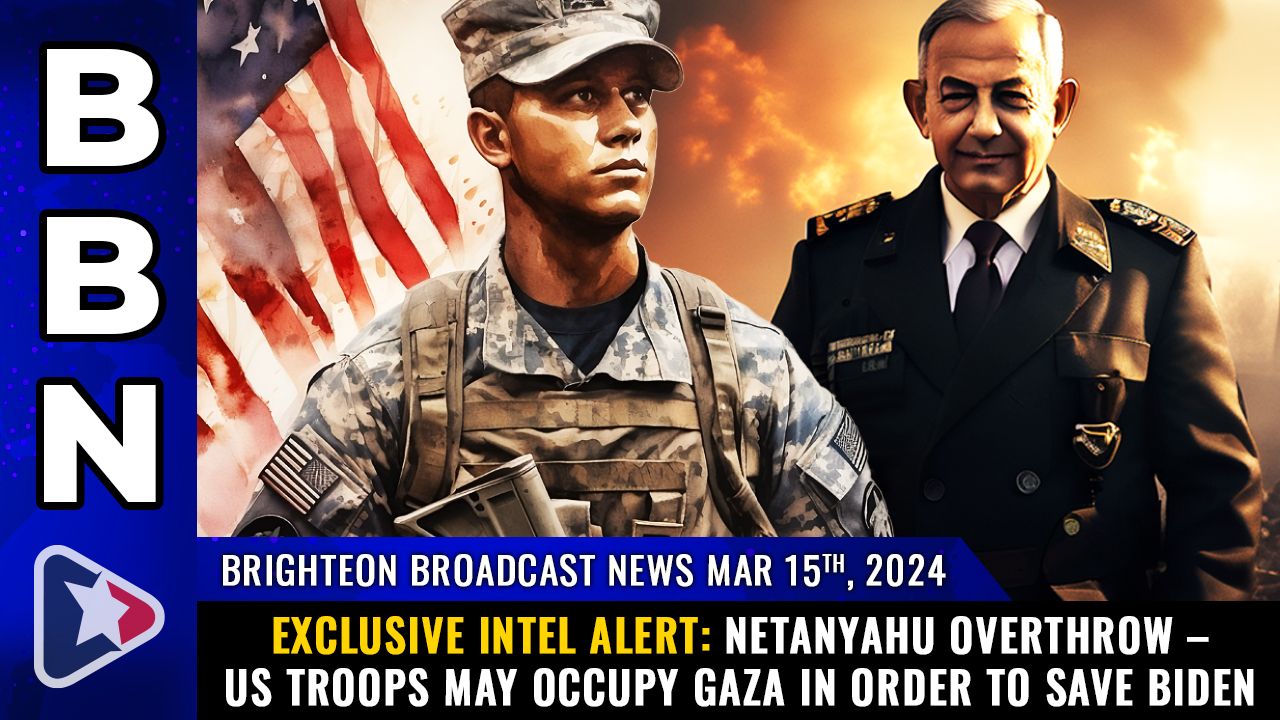 Brighteon Broadcast News, Mar 15, 2024 – Exclusive INTEL ALERT: Netanyahu OVERTHROW – US troops may OCCUPY GAZA in order to SAVE BIDEN – Health Ranger Report Channel