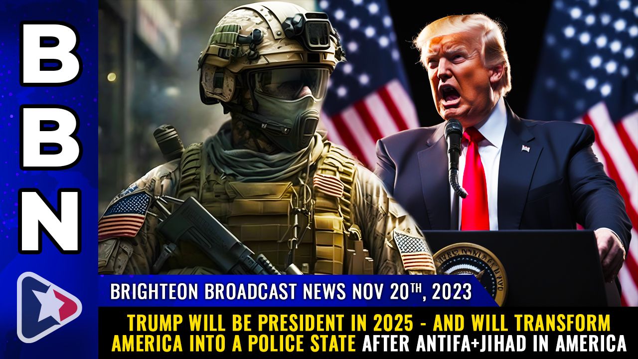 Brighteon Broadcast News, Nov 20, 2023 – Trump will be President in 2025 – and will transform America into a POLICE STATE after ANTIFA+JIHAD in America – Health Ranger Report Channel