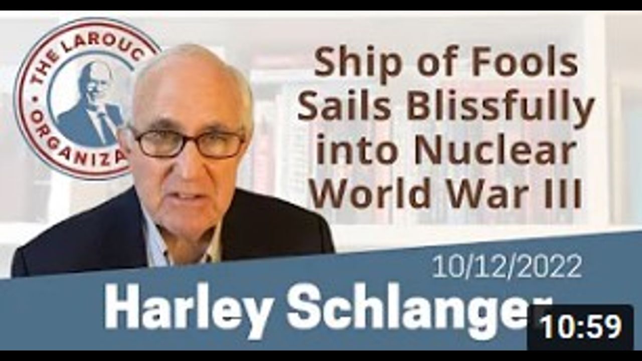 Harley Schlanger, 10.12.22, Wednesday,  Ship of Fools Sails Blissfully into Nuclear World War III