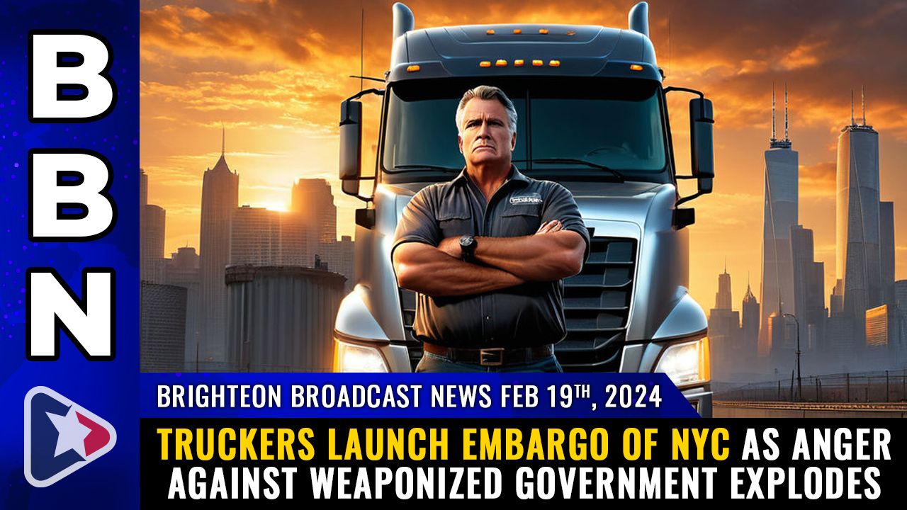 Brighteon Broadcast News, Feb 19, 2024 – Truckers launch EMBARGO of NYC as anger against weaponized government EXPLODES – Health Ranger Report Channel