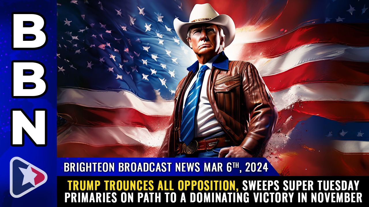 Brighteon Broadcast News, Mar 6, 2024 – Trump TROUNCES all opposition, SWEEPS Super Tuesday primaries on path to a dominating VICTORY in November – Health Ranger Report Channel