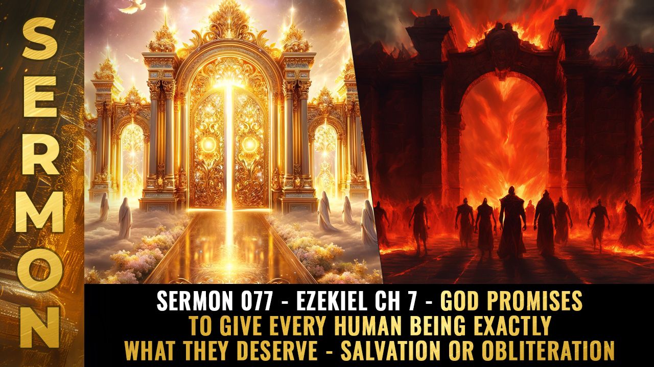 Mike Adams Sermon #077 - Ezekiel Ch 7 - God promises to give every human being EXACTLY what they deserve - Salvation or Obliteration