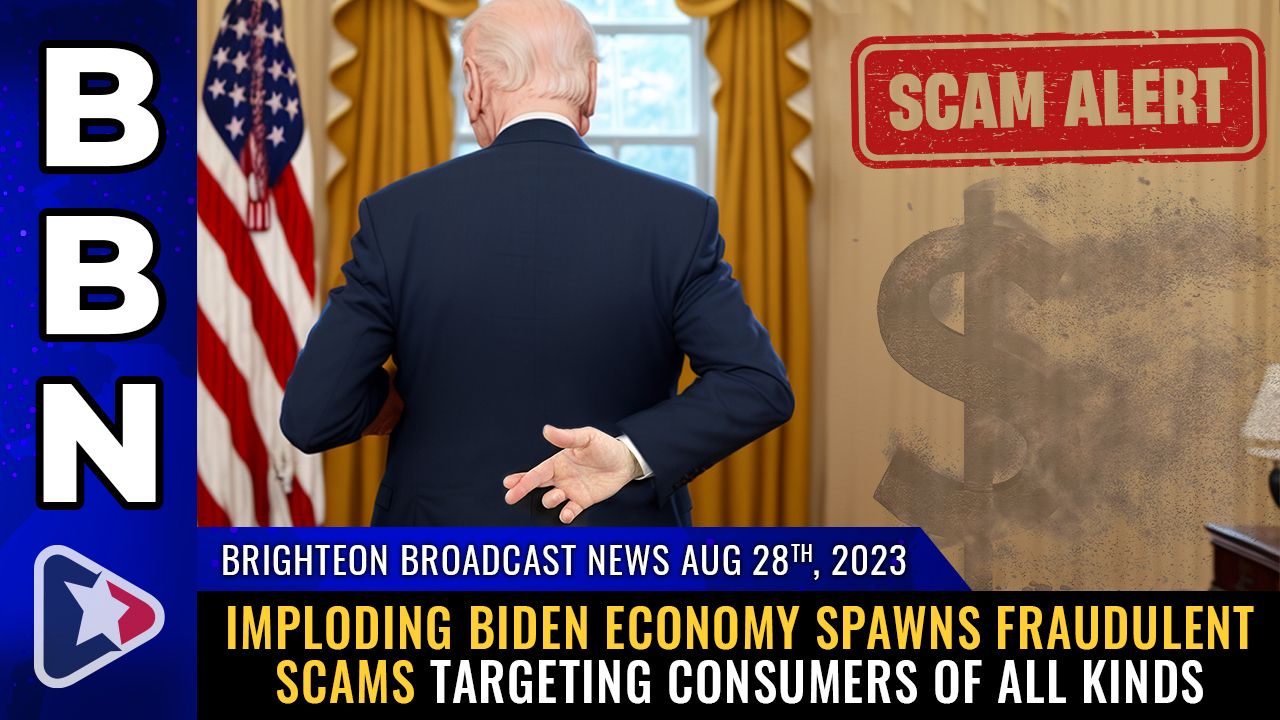 Brighteon Broadcast News, Aug 28, 2023 – Imploding Biden economy spawns FRAUDULENT SCAMS targeting consumers of all kinds – Health Ranger Report Channel