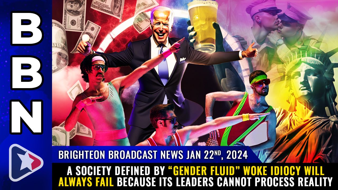 Brighteon Broadcast News, Jan 22, 2024 – A society defined by “gender fluid” WOKE IDIOCY will always fail because its leaders cannot process REALITY – Health Ranger Report Channel