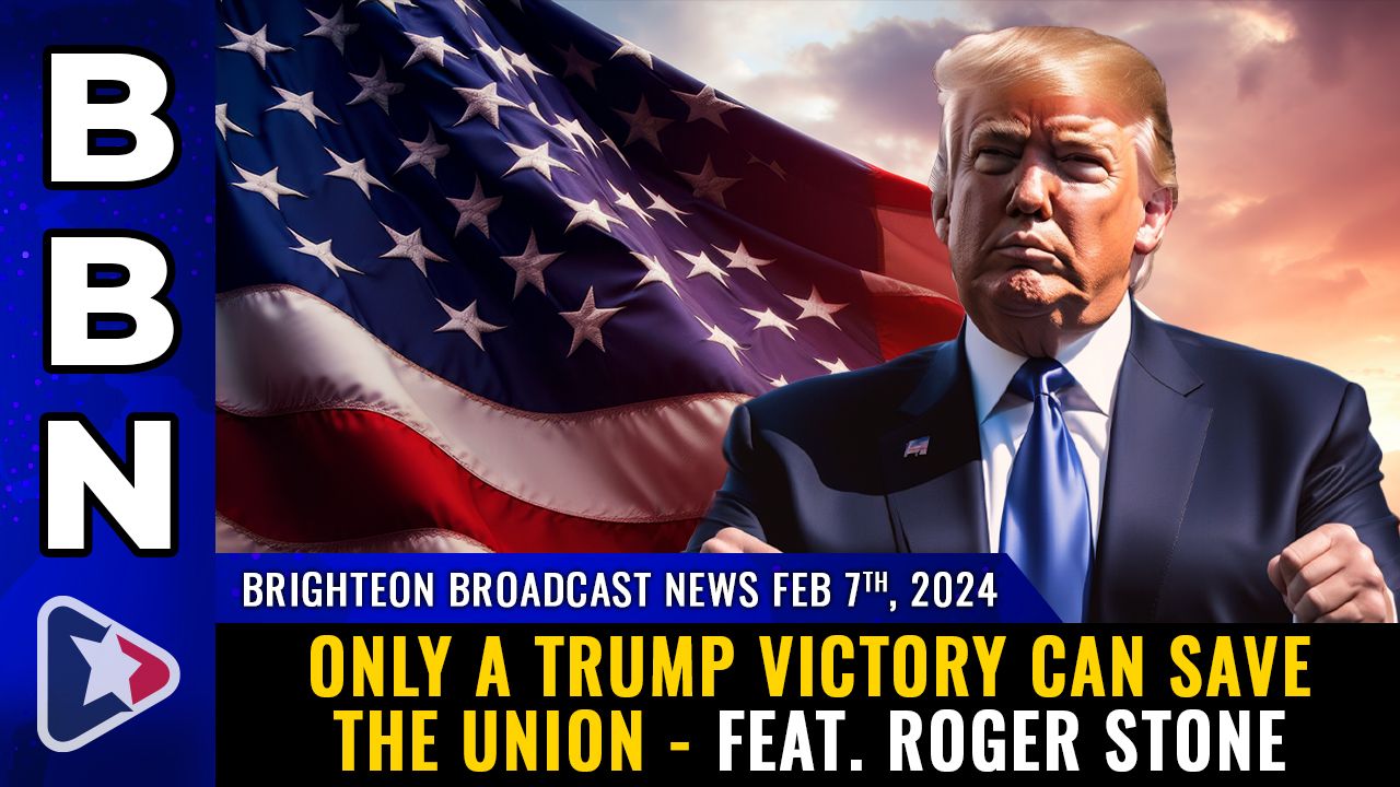 Brighteon Broadcast News, Feb 7, 2024 – Only a TRUMP VICTORY can save the Union – feat. Roger Stone – Health Ranger Report Channel