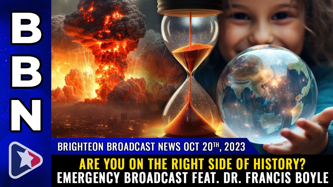 Brighteon Broadcast News, Oct 20, 2023 – Are you on the right side of history? Emergency broadcast feat. Dr. Francis Boyle – Health Ranger Report Channel