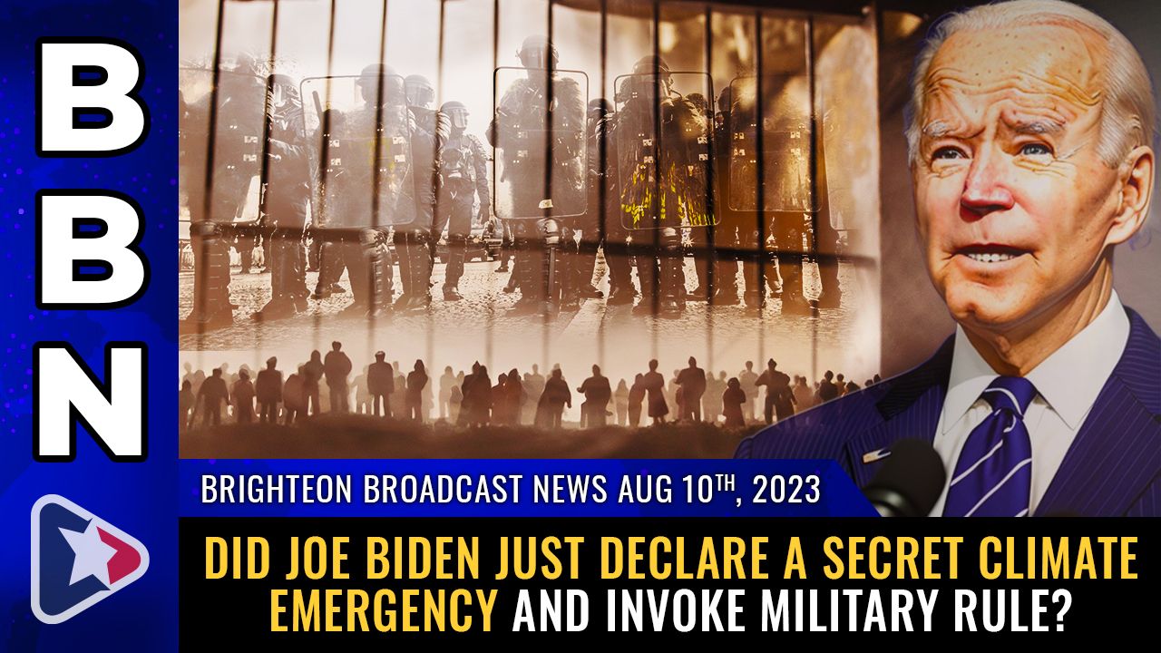 Brighteon Broadcast News, Aug 10, 2023 – Did Joe Biden just declare a SECRET CLIMATE EMERGENCY and invoke military rule? – Brighteon