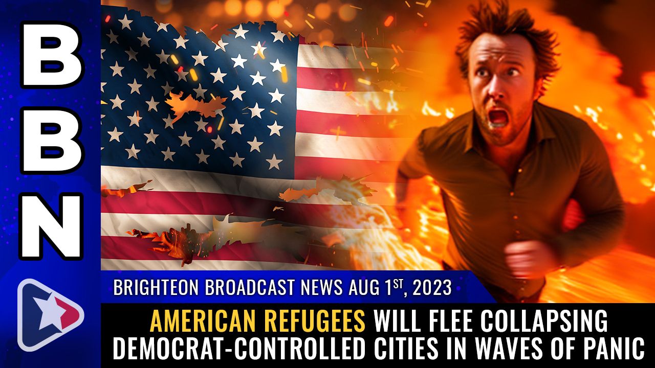 Brighteon Broadcast News, Aug 1, 2023 – American REFUGEES will flee collapsing Democrat-controlled cities in waves of PANIC – Brighteon