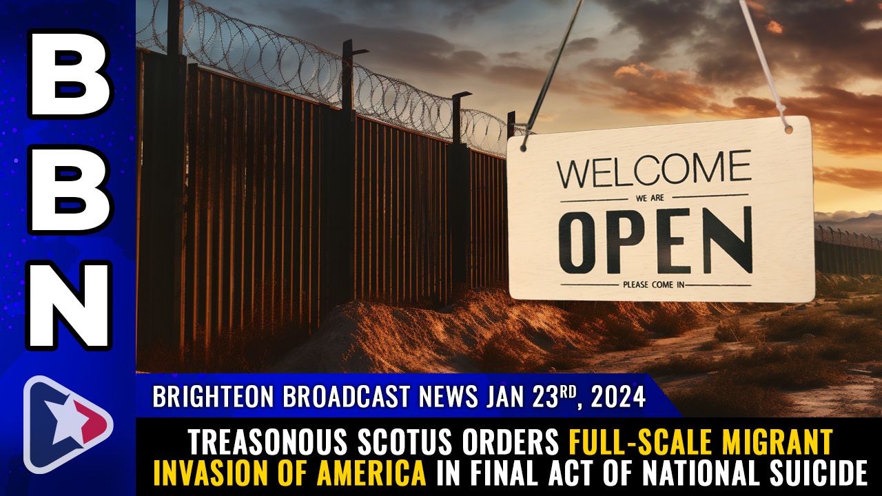 Brighteon Broadcast News, Jan 23, 2024 – Treasonous SCOTUS orders full-scale migrant INVASION of America in final act of national suicide – Health Ranger Report Channel