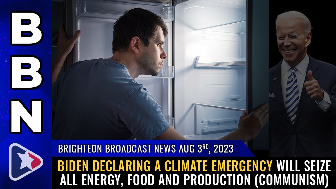 Brighteon Broadcast News, Aug 3, 2023 – Biden declaring a CLIMATE EMERGENCY will seize all energy, food and production (COMMUNISM) – Brighteon