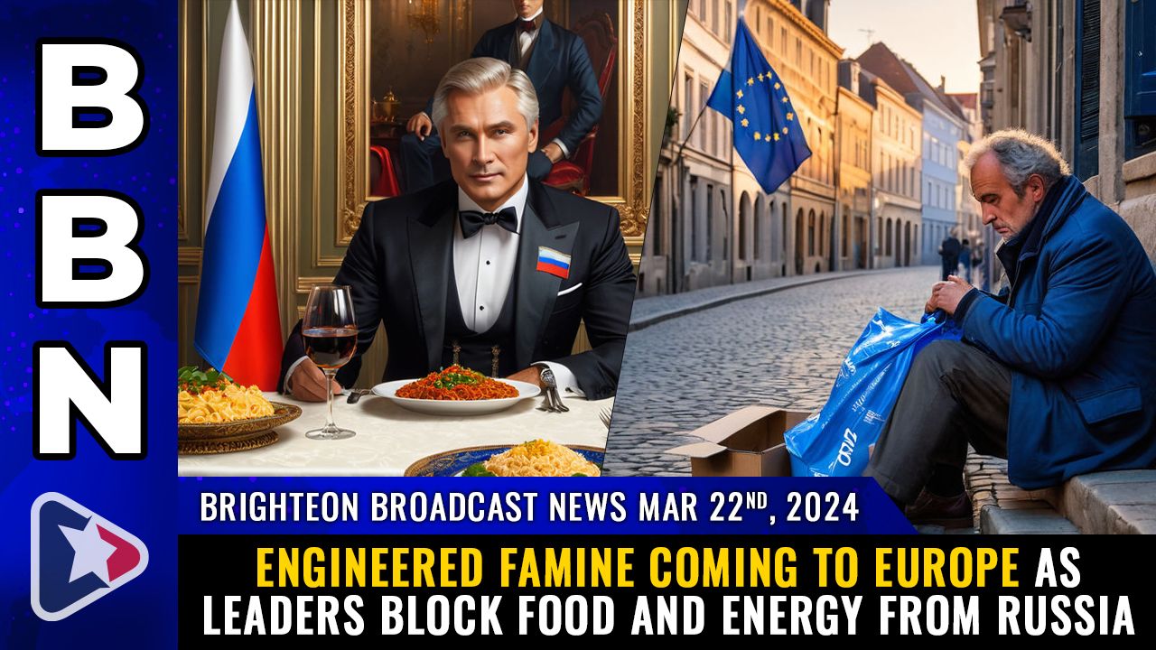 Brighteon Broadcast News, Mar 22, 2024 – Engineered FAMINE coming to Europe as leaders block food and energy from Russia – Health Ranger Report Channel