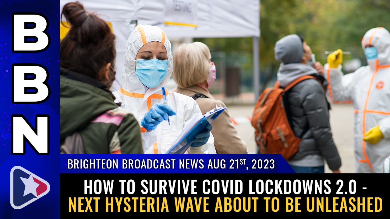 Brighteon Broadcast News, Aug 21, 2023 – How to survive COVID LOCKDOWNS 2.0 – next hysteria wave about to be unleashed – Health Ranger Report Channel