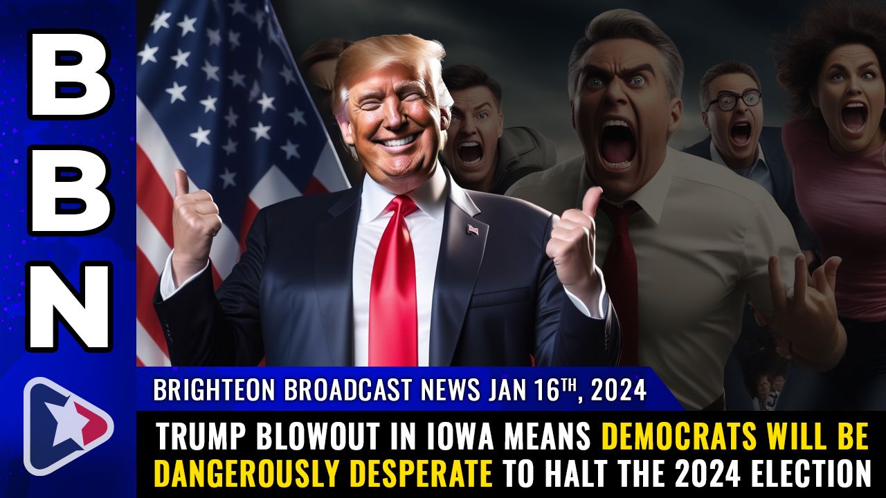 Brighteon Broadcast News, Jan 16, 2024 – Trump BLOWOUT in Iowa means Democrats will be DANGEROUSLY DESPERATE to halt the 2024 election – Health Ranger Report Channel