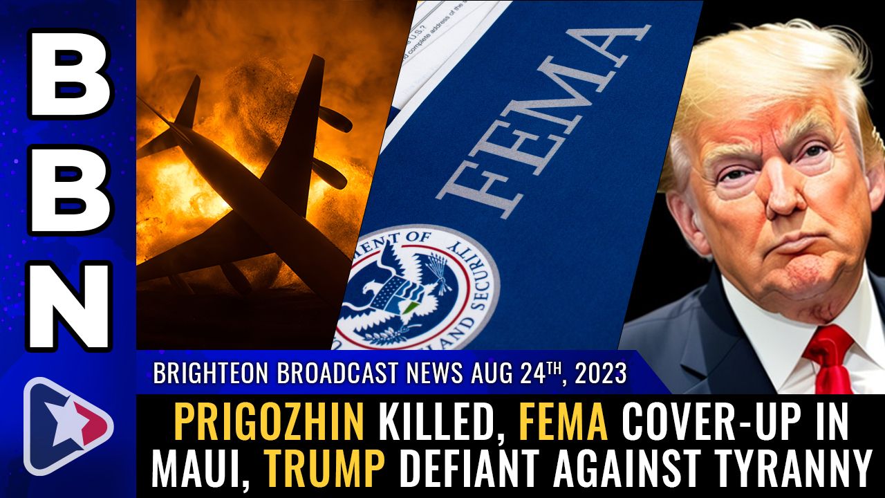 Brighteon Broadcast News, Aug 24, 2023 – Prigozhin killed, FEMA cover-up in Maui, Trump defiant against tyranny – Health Ranger Report Channel