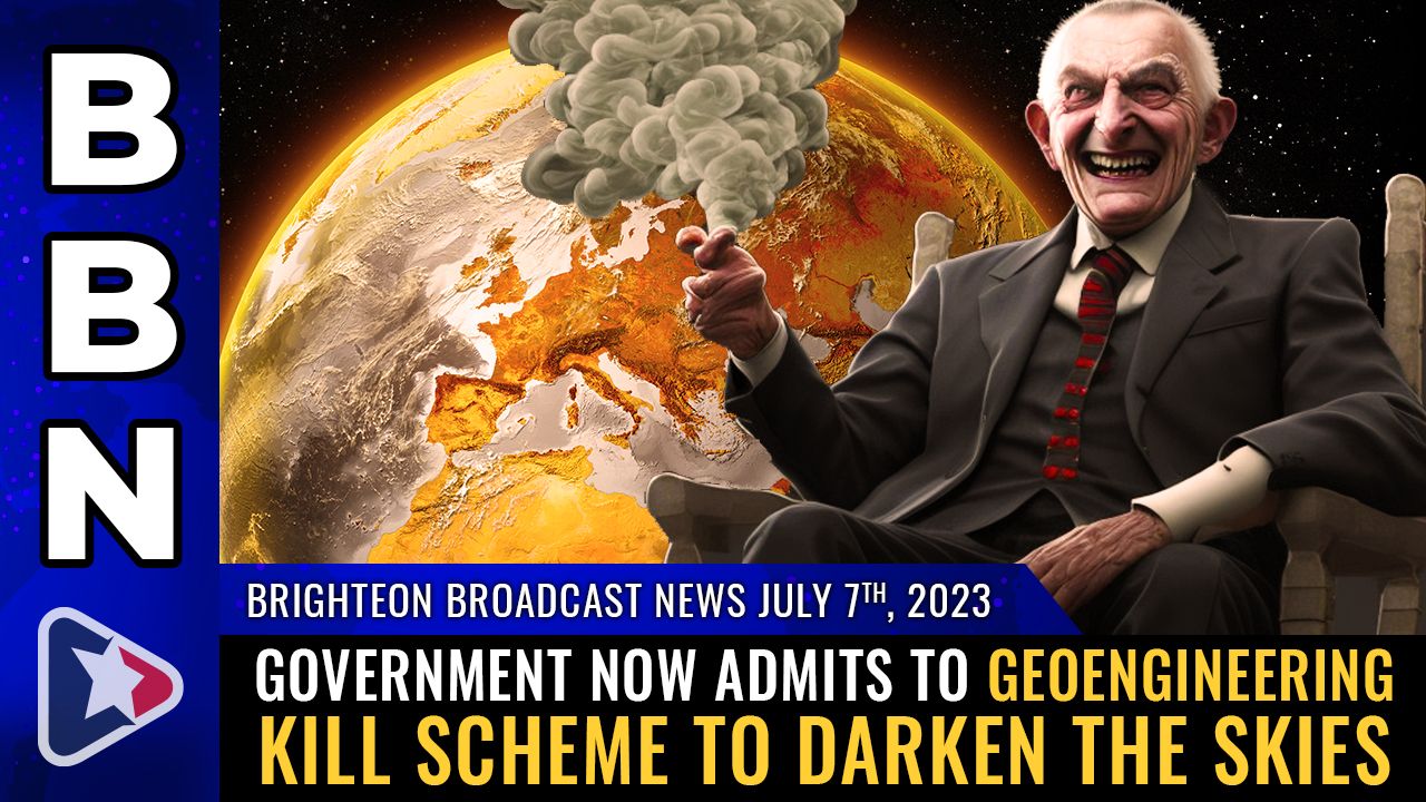 Brighteon Broadcast News, July 7, 2023 – Government now admits to GEOENGINEERING kill scheme to DARKEN the skies – Brighteon