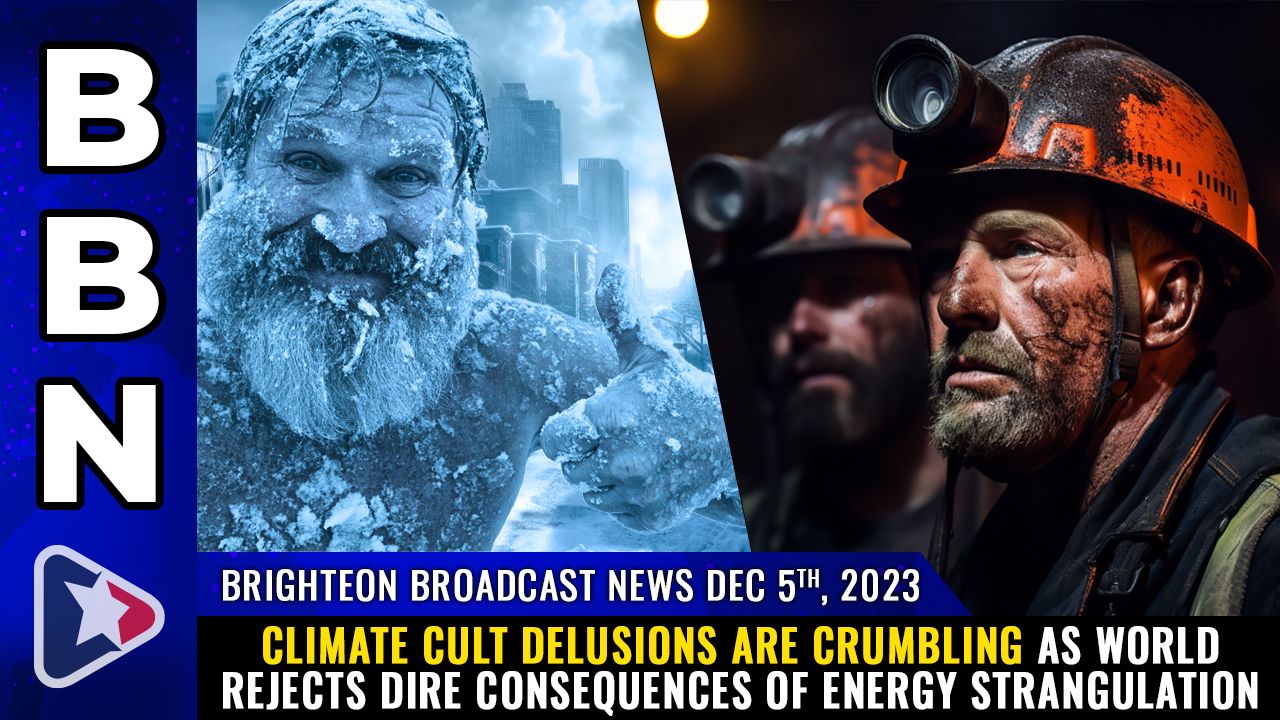 Brighteon Broadcast News, Dec 5, 2023 – Climate cult DELUSIONS are CRUMBLING as world rejects dire consequences of energy strangulation – Health Ranger Report Channel