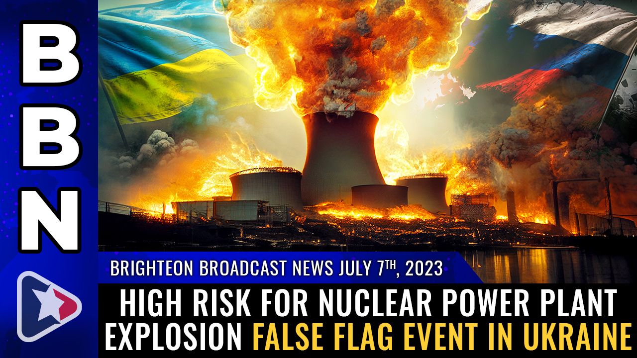 Brighteon Broadcast News, July 5th, 2023 – HIGH RISK for nuclear power plant explosion false flag event in Ukraine – Brighteon