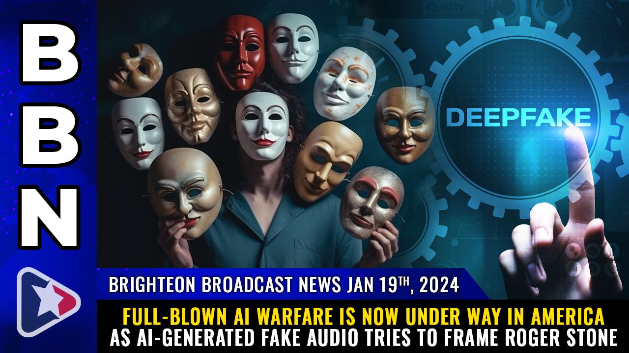 Brighteon Broadcast News, Jan 19, 2024 – Full-blown AI warfare is now under way in America as AI-generated fake audio tries to frame Roger Stone – Health Ranger Report Channel