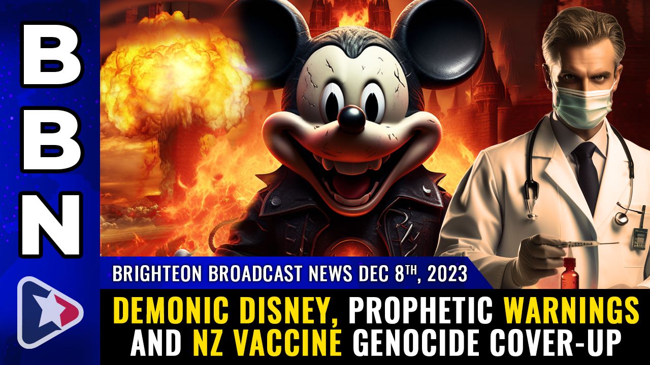 Brighteon Broadcast News, Dec 8, 2023 – Demonic Disney, prophetic warnings and NZ vaccine genocide cover-up – Health Ranger Report Channel