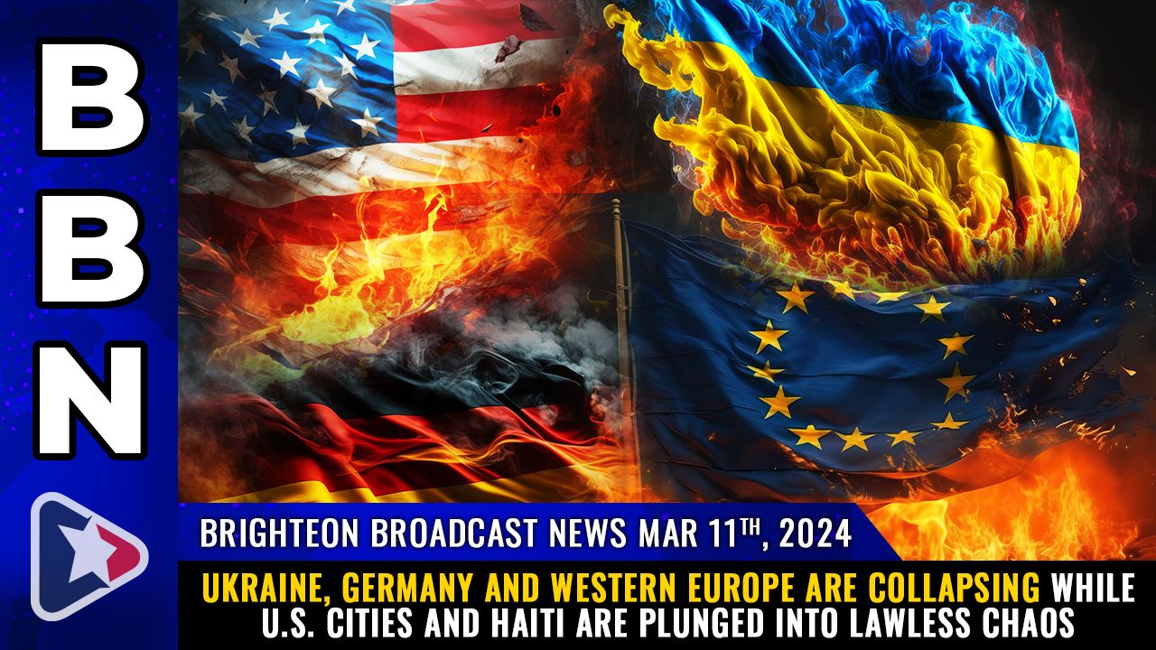 Brighteon Broadcast News, Mar 11, 2024 – Ukraine, Germany and Western Europe are COLLAPSING while U.S. cities and Haiti are plunged into lawless CHAOS – Health Ranger Report Channel