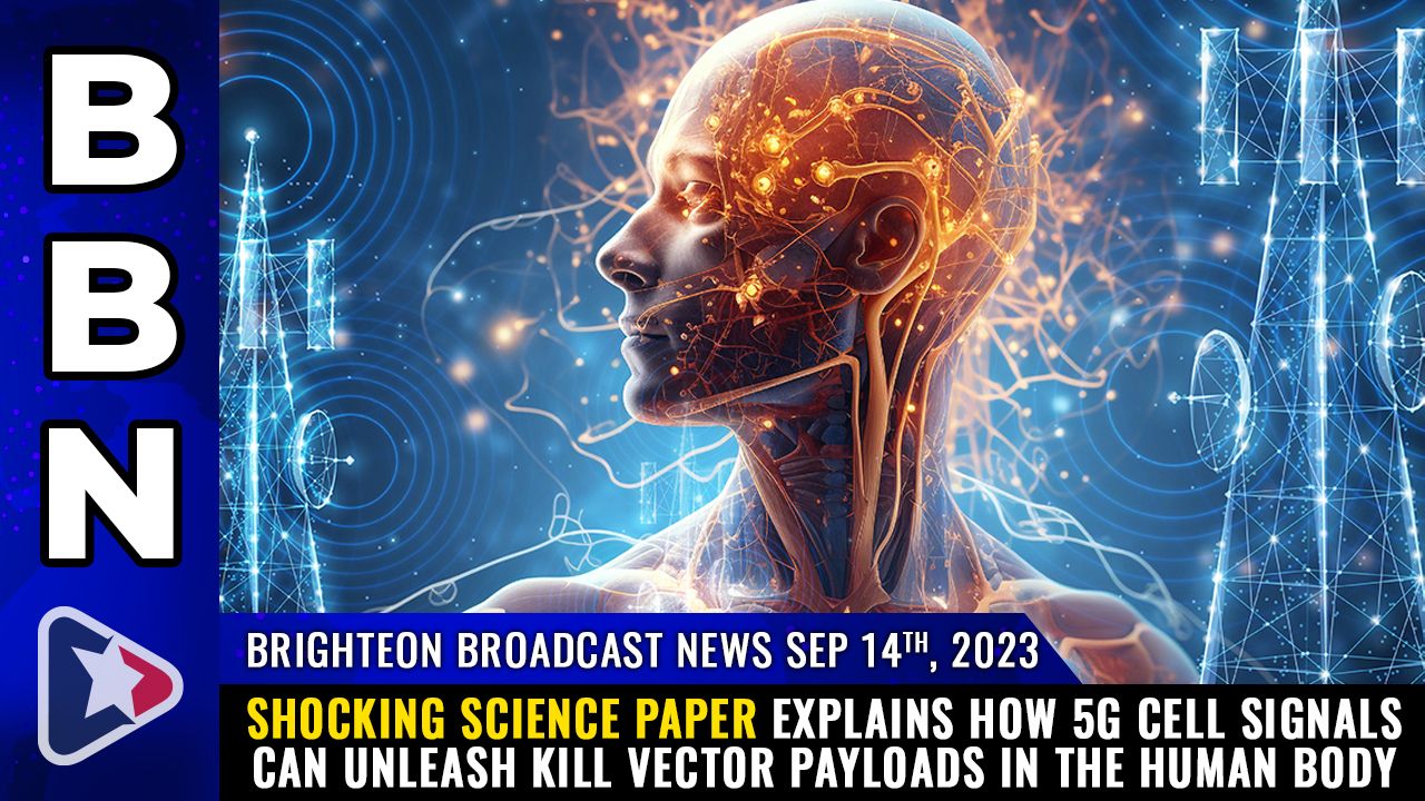 Brighteon Broadcast News, Sep 14, 2023 – Shocking science paper explains how 5G cell signals can unleash KILL VECTOR PAYLOADS in the human body – Health Ranger Report Channel