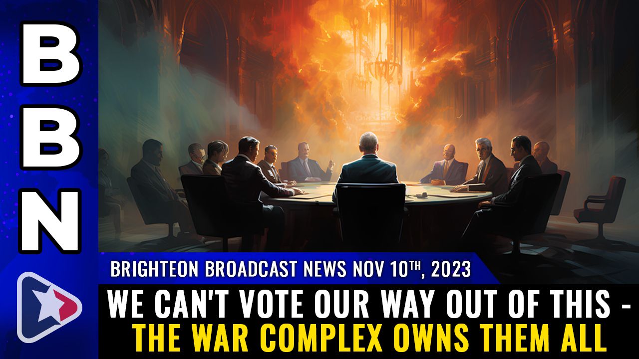 Brighteon Broadcast News, Nov 10, 2023 – We can’t VOTE our way out of this – the war complex OWNS THEM ALL – Health Ranger Report Channel