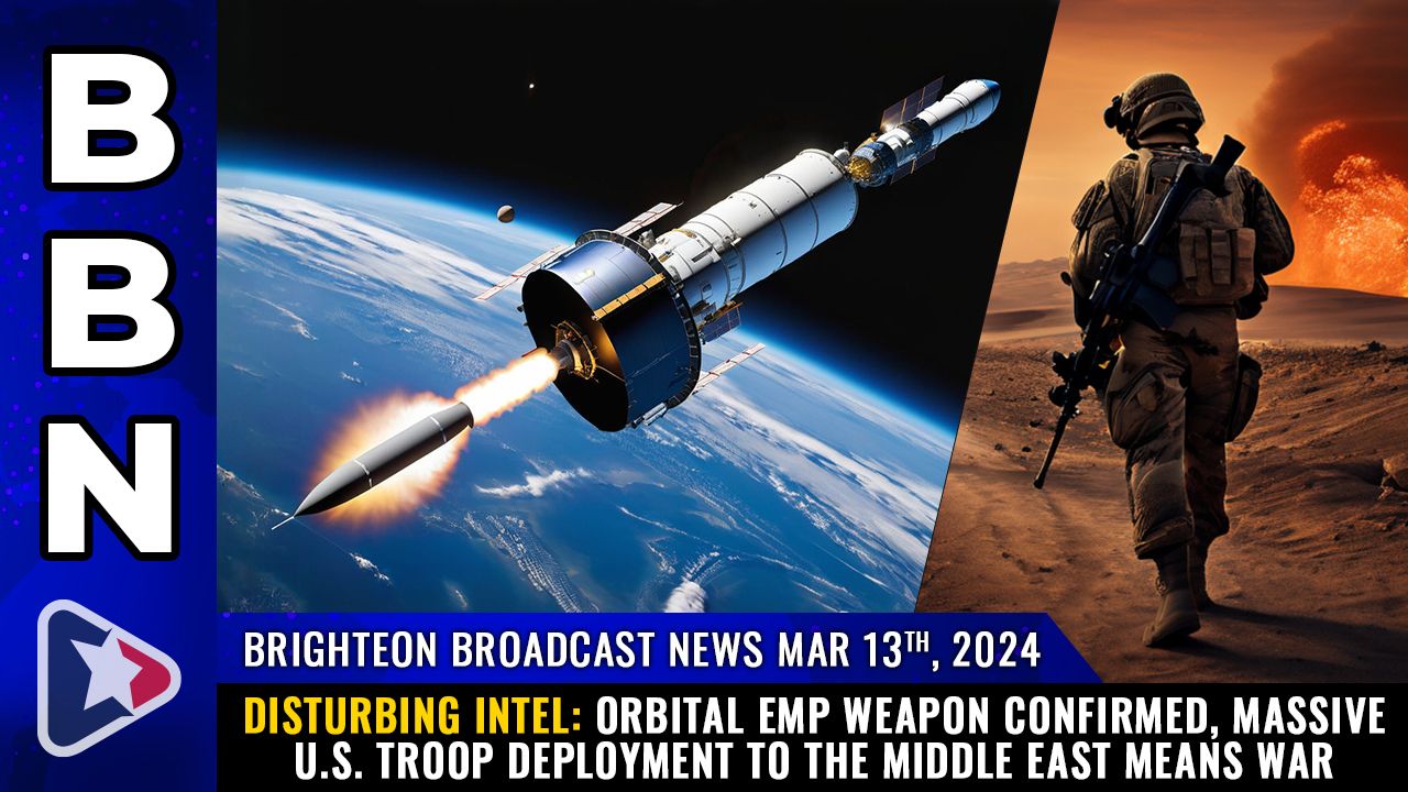 Brighteon Broadcast News, Mar 13, 2023 – DISTURBING INTEL: Orbital EMP weapon confirmed, massive U.S. troop deployment to the Middle East means WAR – Health Ranger Report Channel