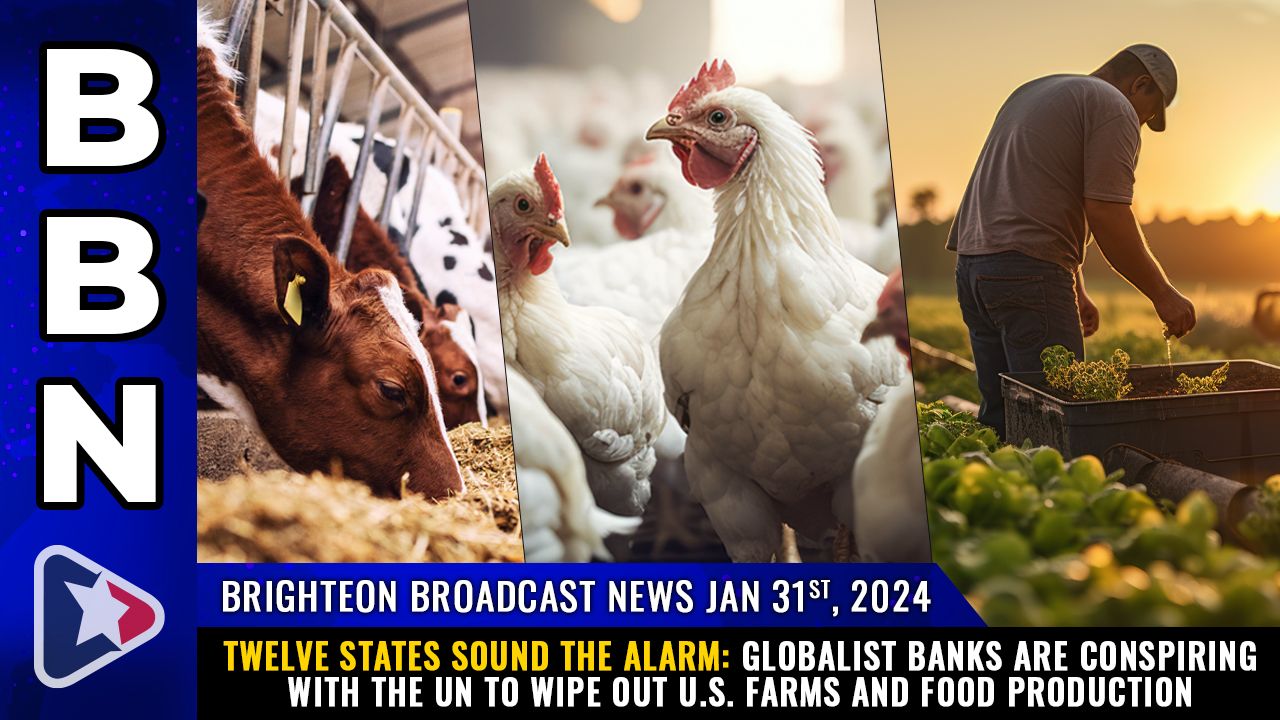 Brighteon Broadcast News, Jan 31, 2024 – Twelve states sound the alarm: Globalist banks are conspiring with the UN to WIPE OUT U.S. farms and food production – Health Ranger Report Channel