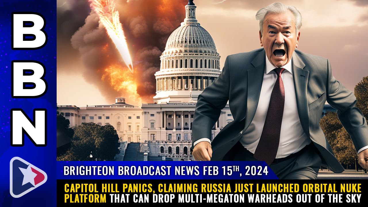 Brighteon Broadcast News, Feb 15, 2023 – Capitol Hill PANICS, claiming Russia just launched orbital NUKE platform that can drop multi-megaton warheads out of the sky – Health Ranger Report Channel