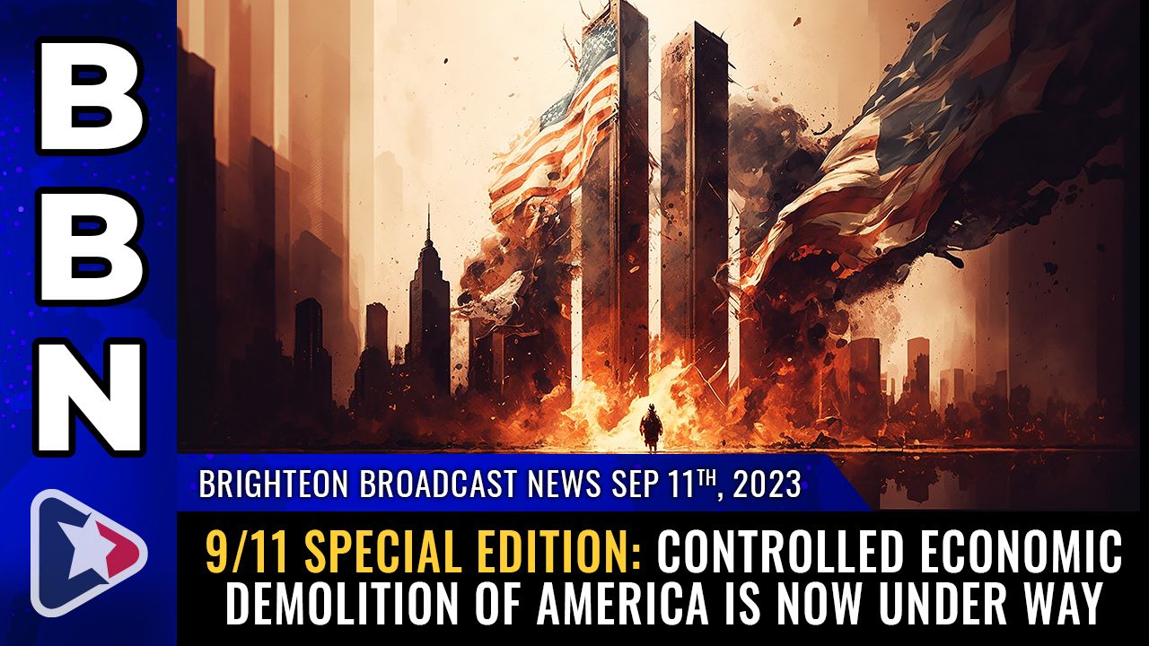 Brighteon Broadcast News, Sep 11, 2023 – 9/11 SPECIAL EDITION: Controlled ECONOMIC demolition of America is now under way – Health Ranger Report Channel