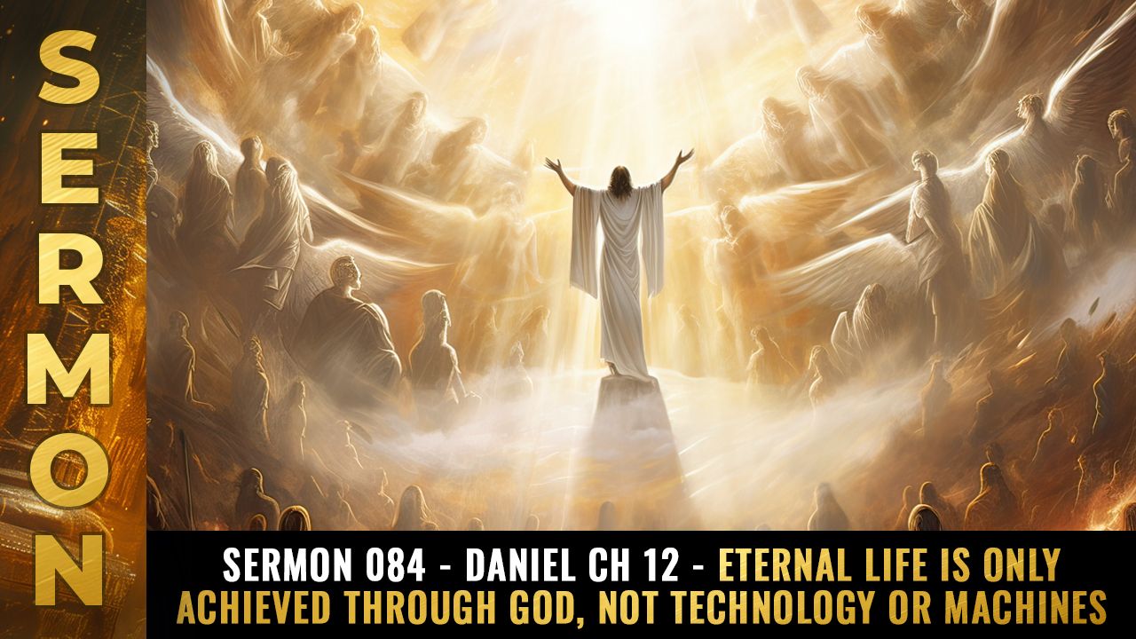 Mike Adams Sermon #084 - Daniel Ch 12 - ETERNAL LIFE is only achieved through God, not technology or machines