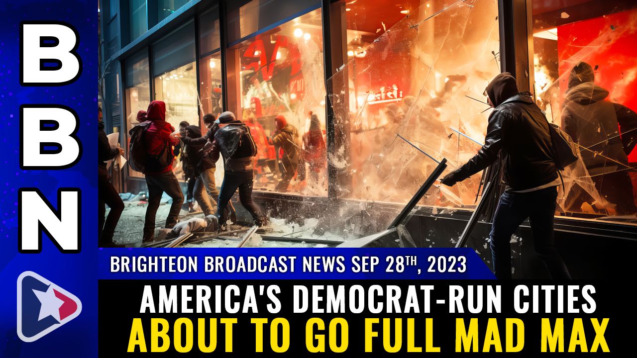 Brighteon Broadcast News Sep 28, 2023 – America’s Democrat-run cities about to go FULL MAD MAX – Health Ranger Report Channel