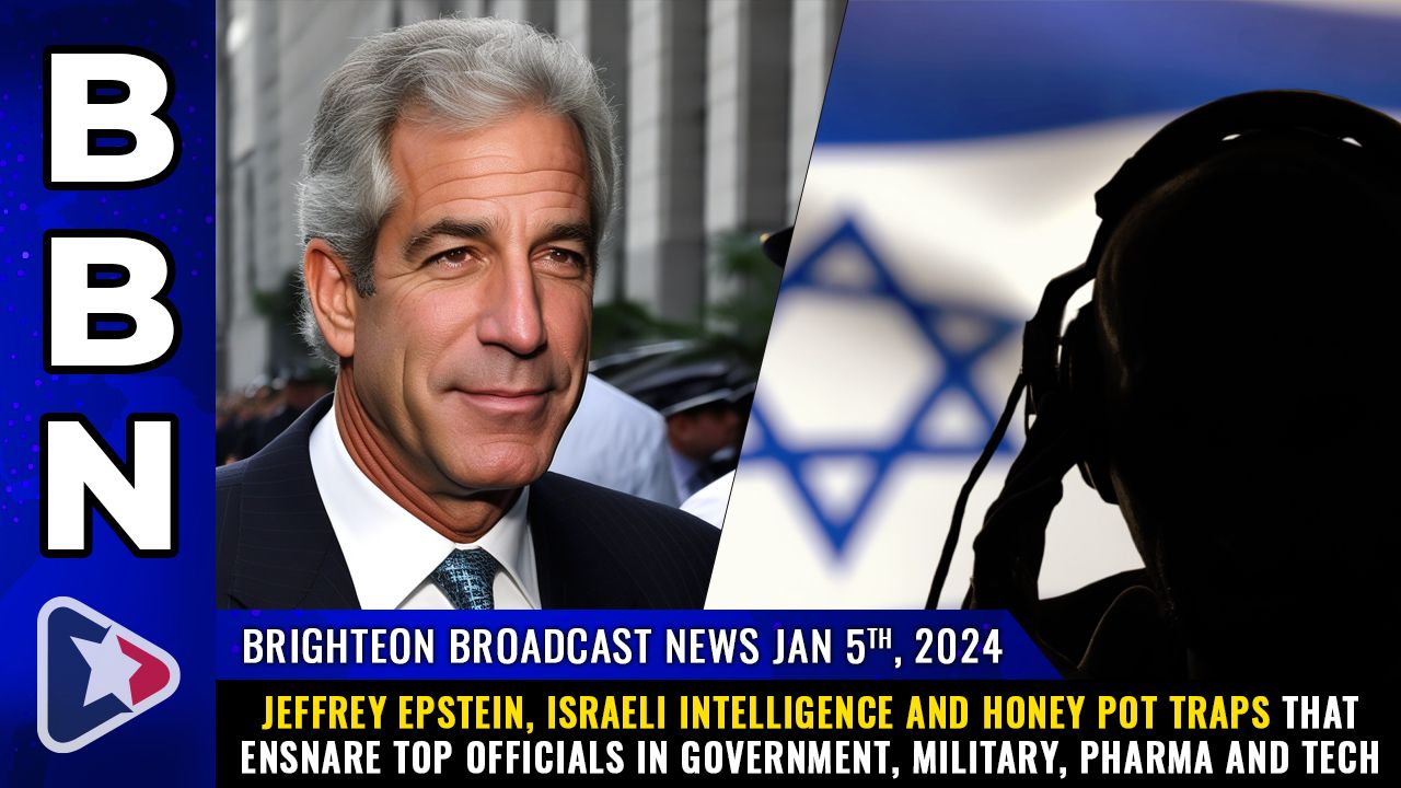 Brighteon Broadcast News, Jan 5, 2024 – Jeffrey Epstein, Israeli intelligence and honey pot TRAPS that ensnare top officials in government, military, pharma and tech – Health Ranger Report Channel