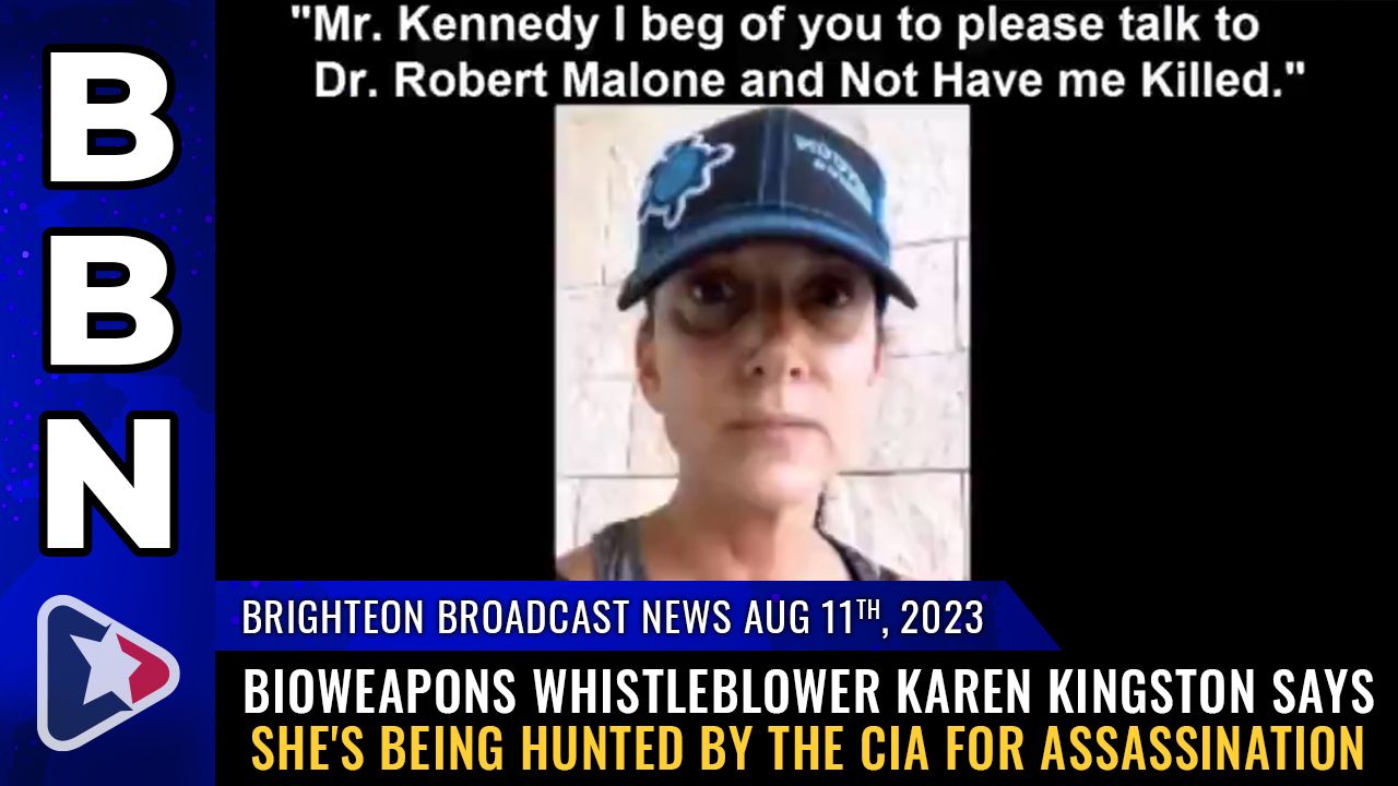 Brighteon Broadcast News, Aug 11, 2023 – Bioweapons whistleblower Karen Kingston says she’s being hunted by the CIA for ASSASSINATION – Brighteon