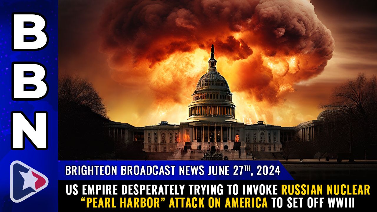 Brighteon Broadcast News, June 27, 2024 – US Empire desperately trying to invoke Russian nuclear “Pearl Harbor” attack on America to set off WWIII