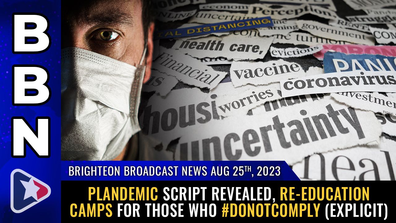 Brighteon Broadcast News, Aug 25, 2023 – Plandemic script revealed, re-education camps for those who #DoNotComply (explicit) – Health Ranger Report Channel