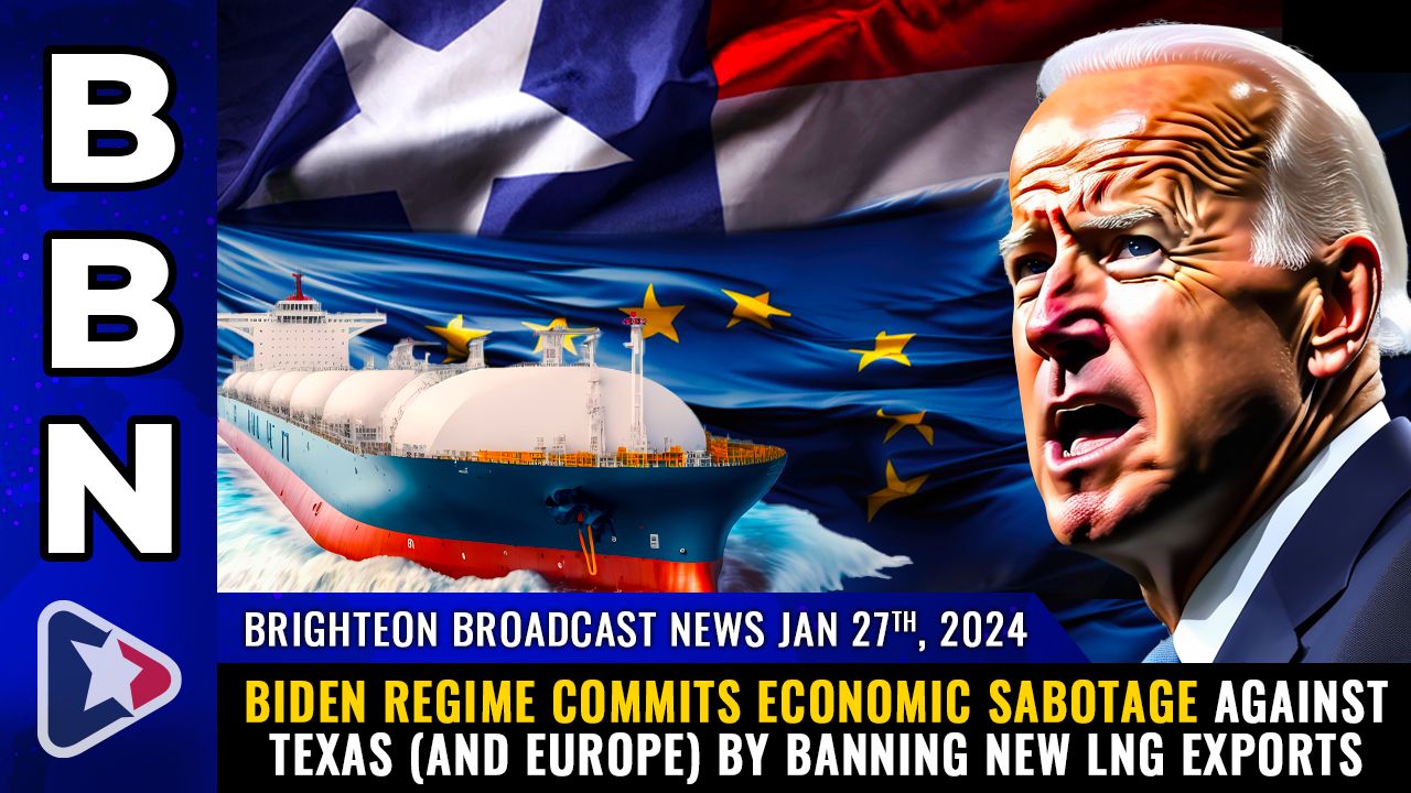 Brighteon Broadcast News, Jan 27, 2024 – Biden regime commits economic SABOTAGE against Texas (and Europe) by banning new LNG exports – Health Ranger Report Channel