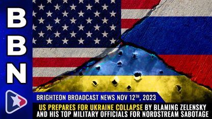 Brighteon Broadcast News, Nov 12, 2023 - US prepares for UKRAINE COLLAPSE by blaming Zelensky and his top military officials for Nordstream sabotage