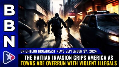 Brighteon Broadcast News, Sep 9, 2024 - The Haitian INVASION grips America as towns are OVERRUN with violent illegals