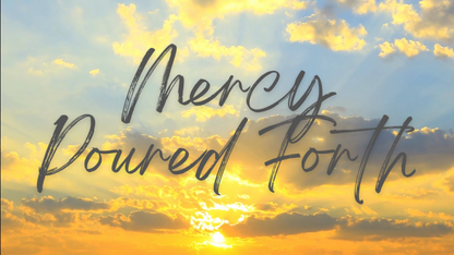 Mercy Poured Forth Dr. Carrie Brown