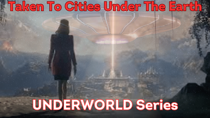 Underworld Series, My Experience Alien Abductions Under The Earth