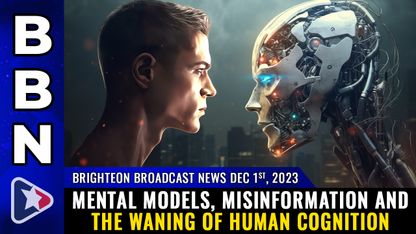Brighteon Broadcast News, Dec 1, 2023 - Mental models, misinformation and the waning of human cognition