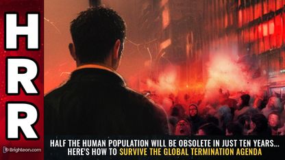 HALF the human population will be OBSOLETE in just ten years... Here's how to survive the global termination agenda