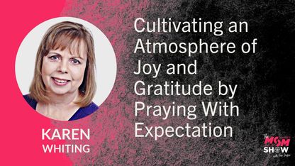 Cultivating an Atmosphere of Joy and Gratitude by Praying With Expectation - Karen Whiting