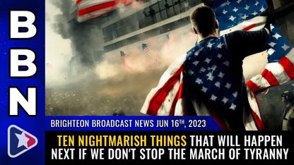 Brighteon Broadcast News, June 16, 2023 - TEN nightmarish things that will happen next if we don't stop the march of tyranny