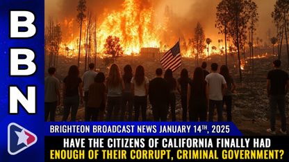 Brighteon Broadcast News, Jan 14, 2025  Have the citizens of California finally had enough of their corrupt, CRIMINAL GOVERNMENT?