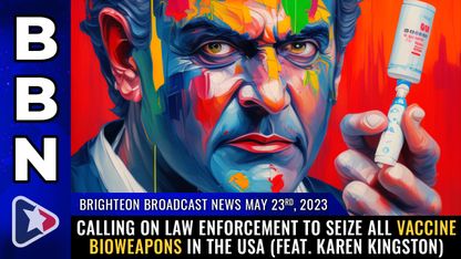 Brighteon Broadcast News, May 23, 2023 - Calling on law enforcement to SEIZE ALL VACCINE BIOWEAPONS in the USA (feat. Karen Kingston)