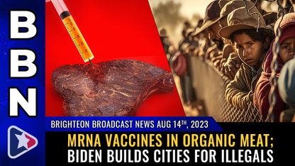 Brighteon Broadcast News, Aug 14, 2023 - mRNA vaccines in ORGANIC meat; Biden builds CITIES for ILLEGALS